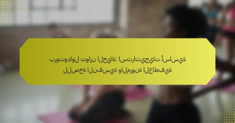 بروتوكول توازن الحياة: استراتيجيات أساسية للصحة النفسية والمرونة العاطفية