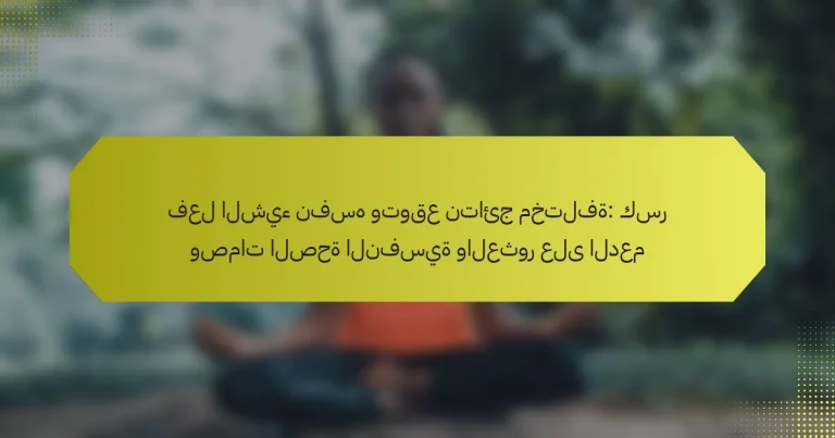 فعل الشيء نفسه وتوقع نتائج مختلفة: كسر وصمات الصحة النفسية والعثور على الدعم