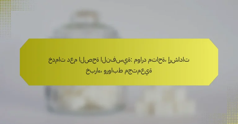 خدمات دعم الصحة النفسية: موارد متاحة، إرشادات خبراء، وروابط مجتمعية