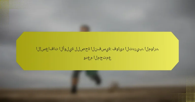 الإسعافات الأولية للصحة النفسية: فوائد التدريب، الموارد، ودعم المجتمع