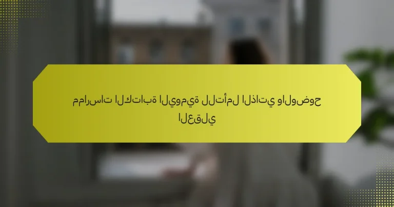 ممارسات الكتابة اليومية للتأمل الذاتي والوضوح العقلي