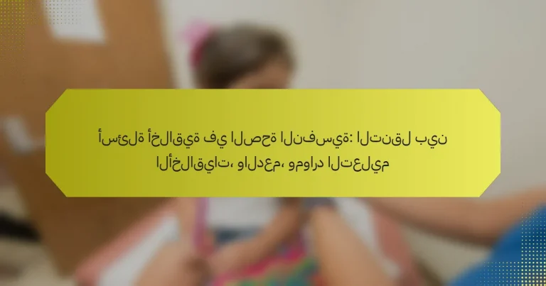أسئلة أخلاقية في الصحة النفسية: التنقل بين الأخلاقيات، والدعم، وموارد التعليم