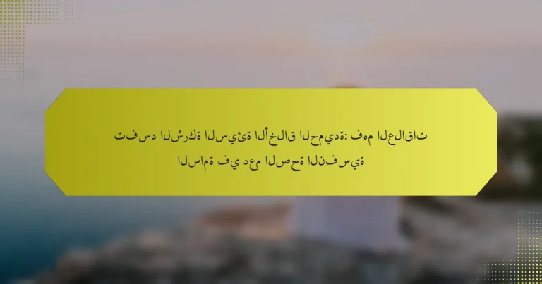 تفسد الشركة السيئة الأخلاق الحميدة: فهم العلاقات السامة في دعم الصحة النفسية