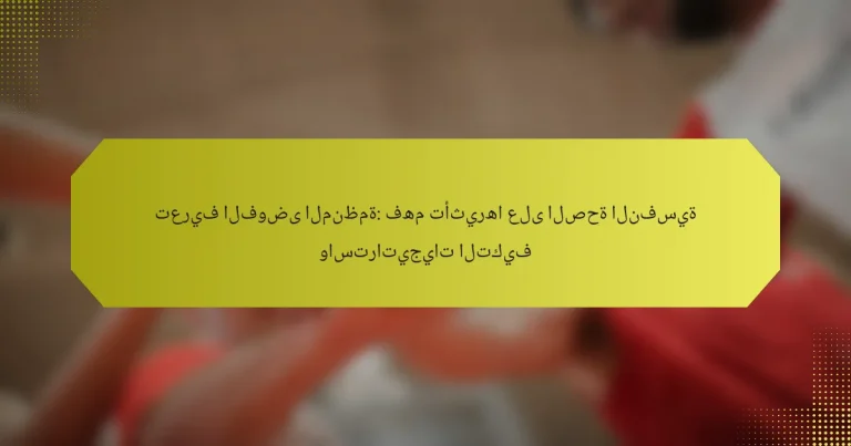 تعريف الفوضى المنظمة: فهم تأثيرها على الصحة النفسية واستراتيجيات التكيف