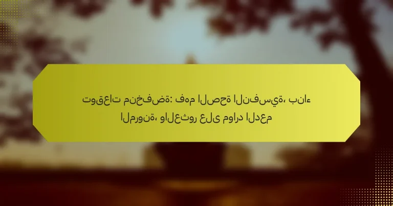 توقعات منخفضة: فهم الصحة النفسية، بناء المرونة، والعثور على موارد الدعم