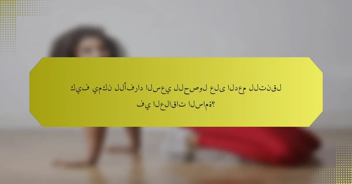 كيف يمكن للأفراد السعي للحصول على الدعم للتنقل في العلاقات السامة؟