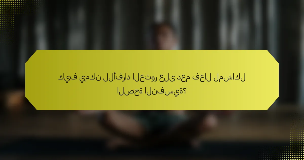 كيف يمكن للأفراد العثور على دعم فعال لمشاكل الصحة النفسية؟
