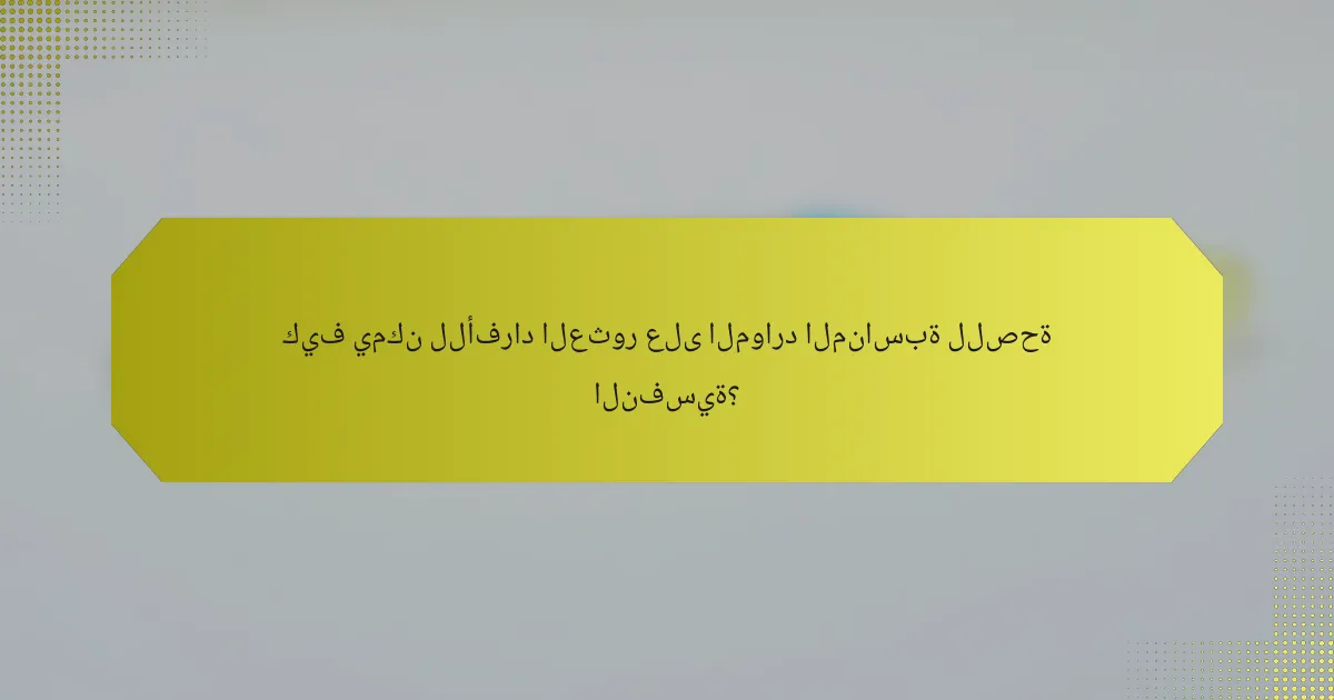 كيف يمكن للأفراد العثور على الموارد المناسبة للصحة النفسية؟