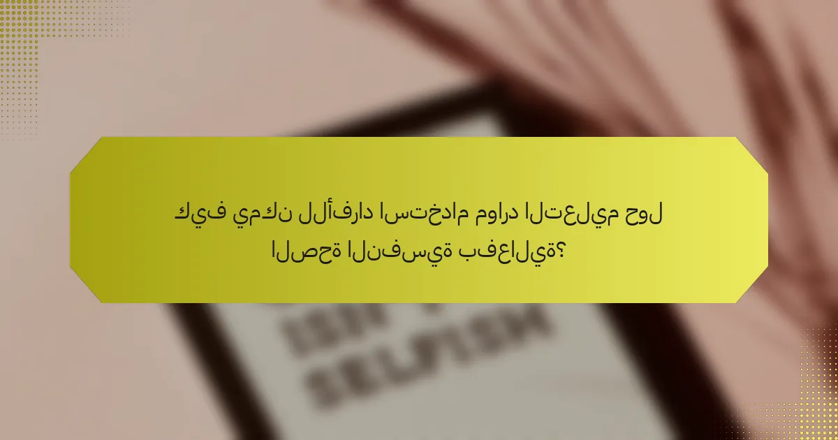 كيف يمكن للأفراد استخدام موارد التعليم حول الصحة النفسية بفعالية؟