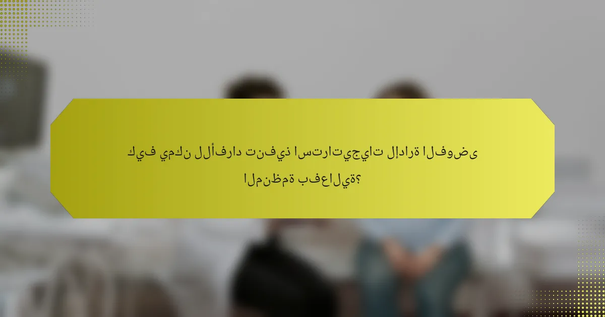 كيف يمكن للأفراد تنفيذ استراتيجيات لإدارة الفوضى المنظمة بفعالية؟