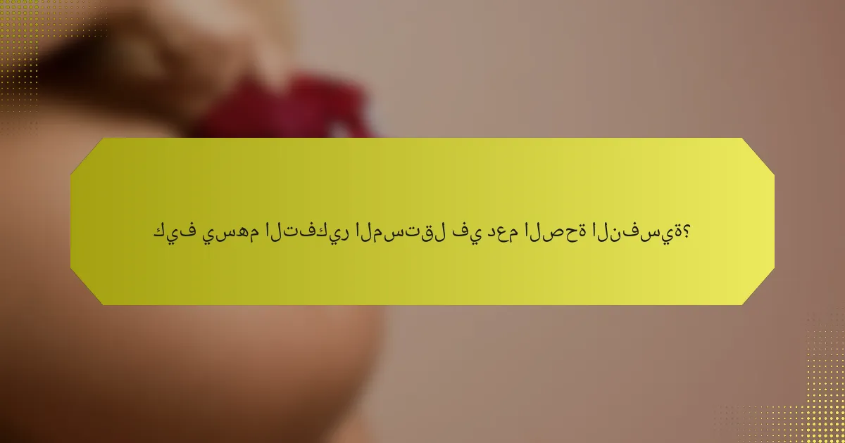 كيف يسهم التفكير المستقل في دعم الصحة النفسية؟
