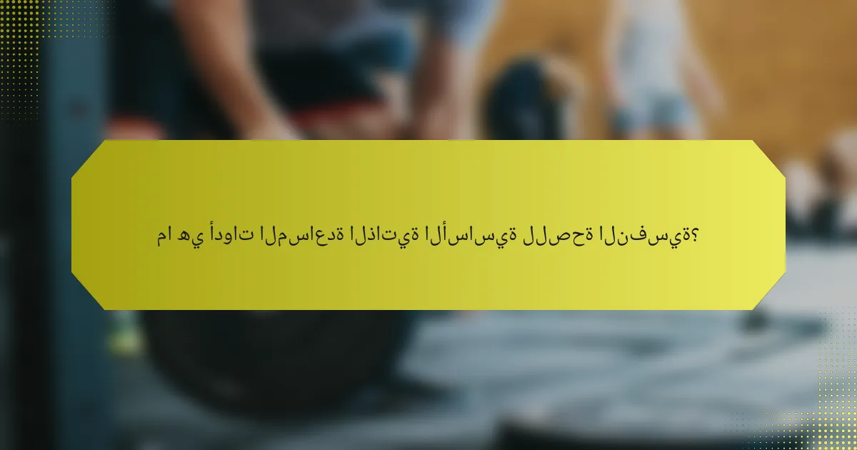 ما هي أدوات المساعدة الذاتية الأساسية للصحة النفسية؟