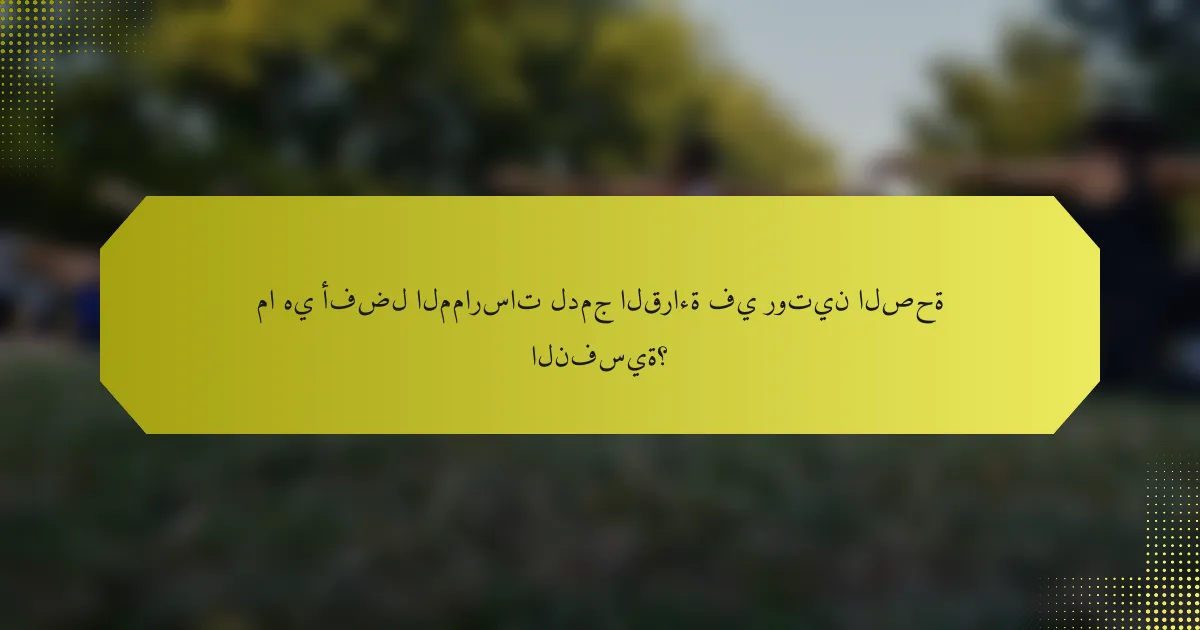 ما هي أفضل الممارسات لدمج القراءة في روتين الصحة النفسية؟