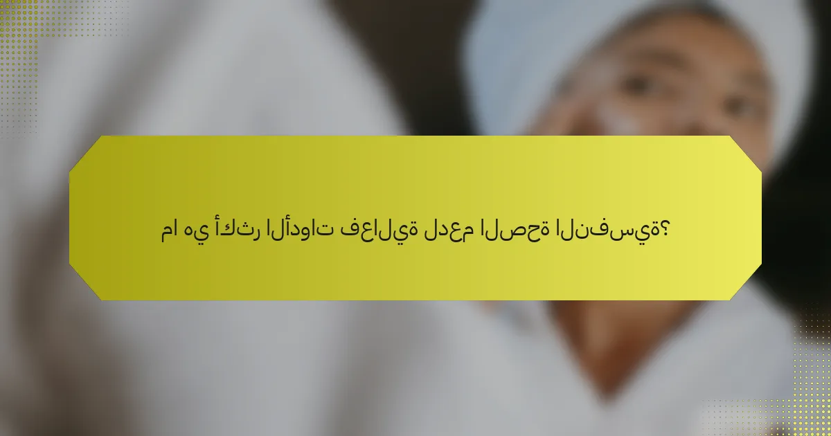 ما هي أكثر الأدوات فعالية لدعم الصحة النفسية؟