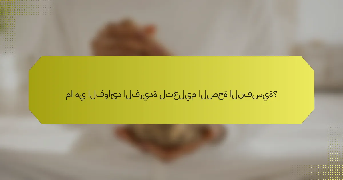 ما هي الفوائد الفريدة لتعليم الصحة النفسية؟