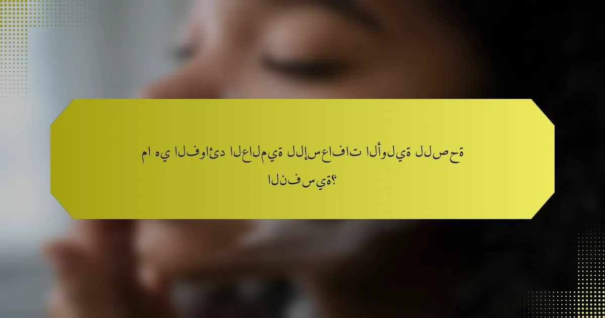 ما هي الفوائد العالمية للإسعافات الأولية للصحة النفسية؟