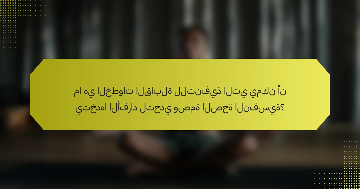 ما هي الخطوات القابلة للتنفيذ التي يمكن أن يتخذها الأفراد لتحدي وصمة الصحة النفسية؟