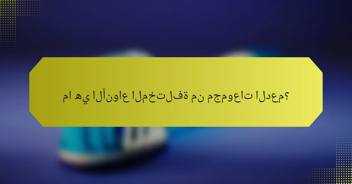 ما هي الأنواع المختلفة من مجموعات الدعم؟
