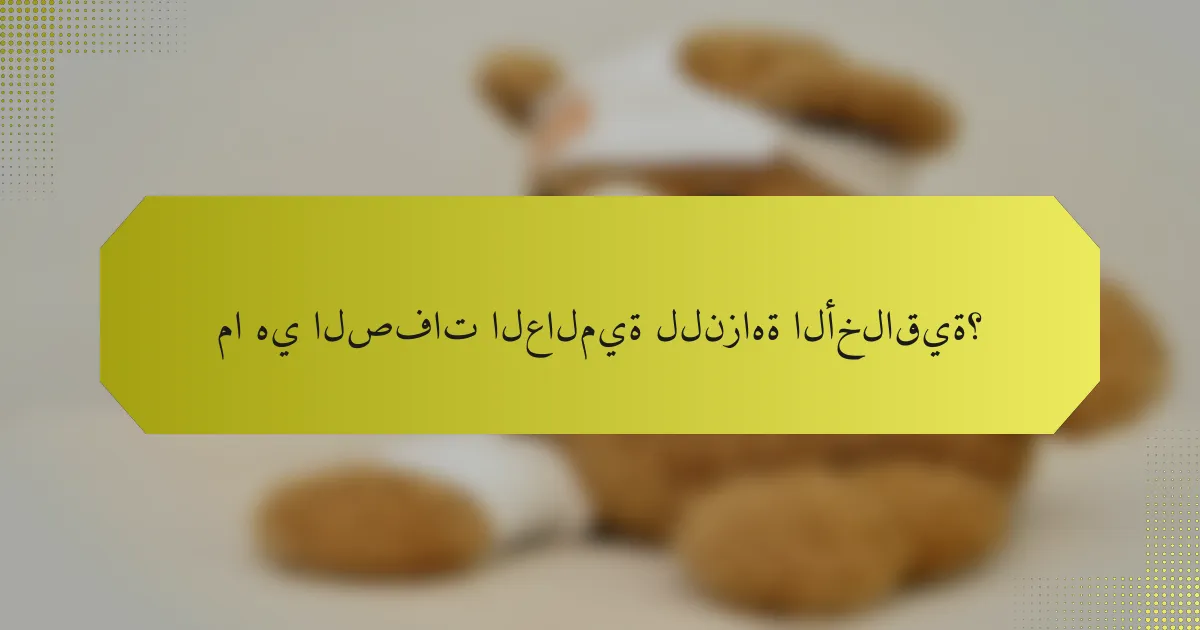 ما هي الصفات العالمية للنزاهة الأخلاقية؟