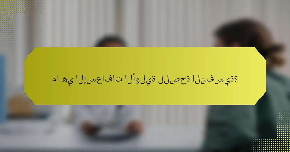 ما هي الإسعافات الأولية للصحة النفسية؟