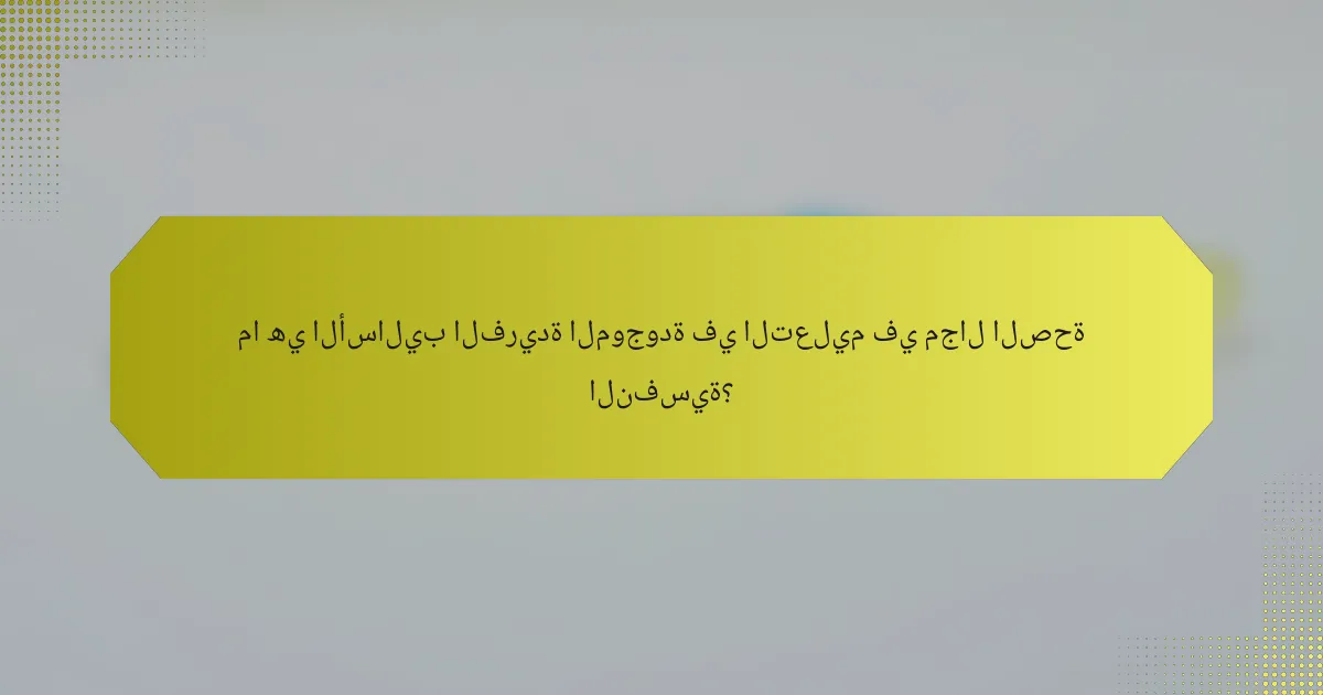 ما هي الأساليب الفريدة الموجودة في التعليم في مجال الصحة النفسية؟
