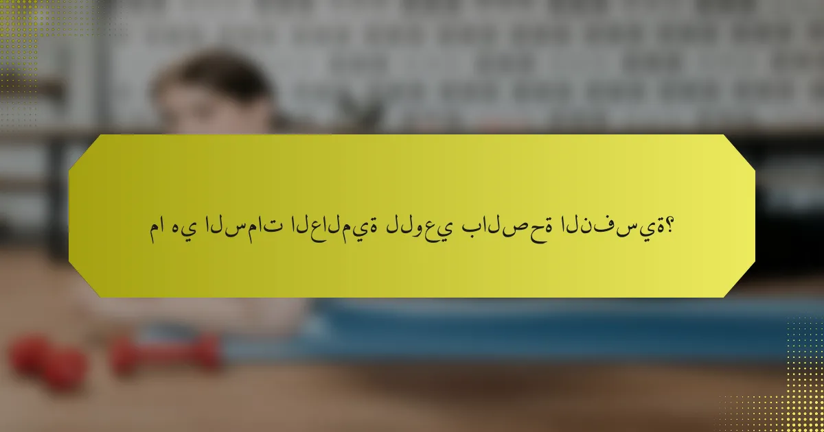 ما هي السمات العالمية للوعي بالصحة النفسية؟