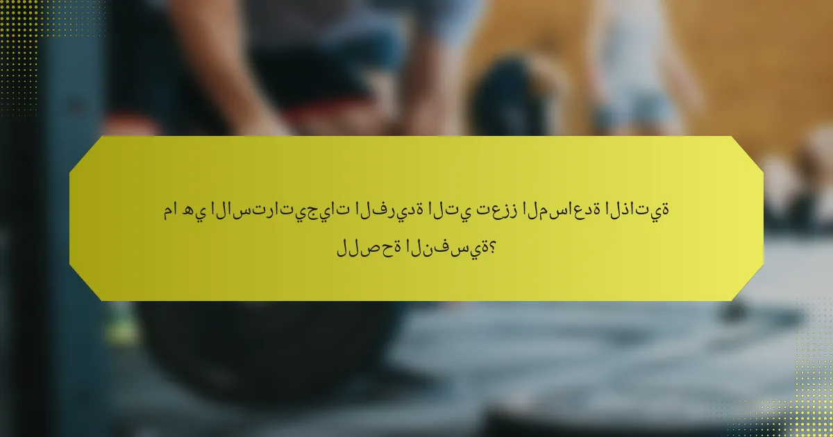 ما هي الاستراتيجيات الفريدة التي تعزز المساعدة الذاتية للصحة النفسية؟