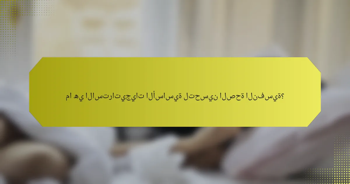 ما هي الاستراتيجيات الأساسية لتحسين الصحة النفسية؟