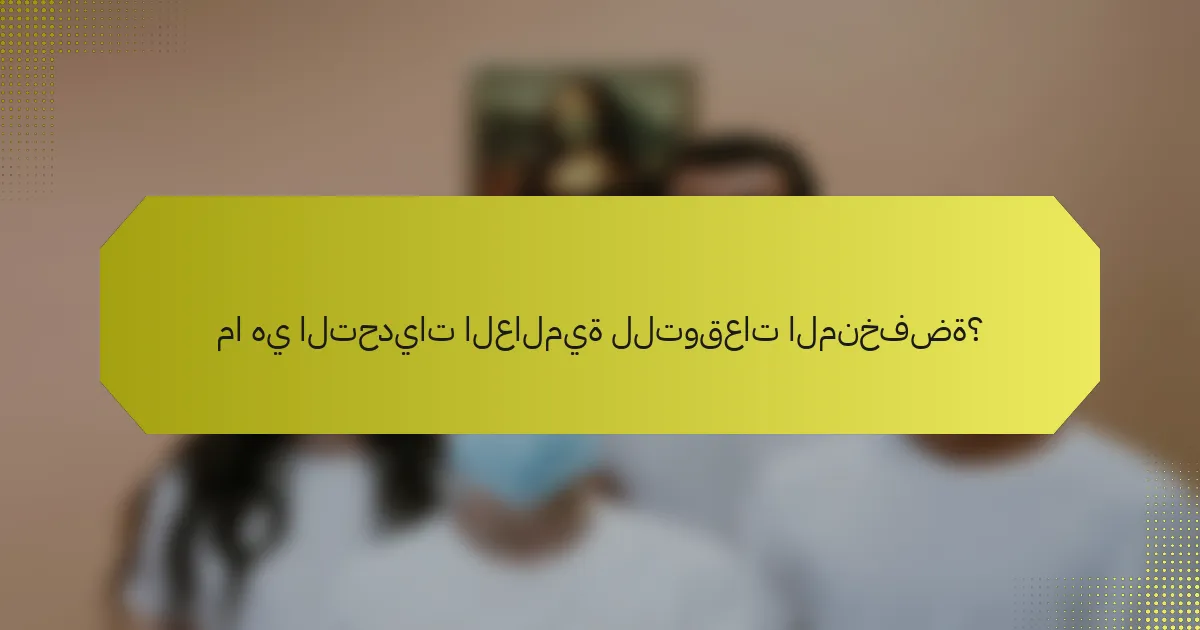 ما هي التحديات العالمية للتوقعات المنخفضة؟
