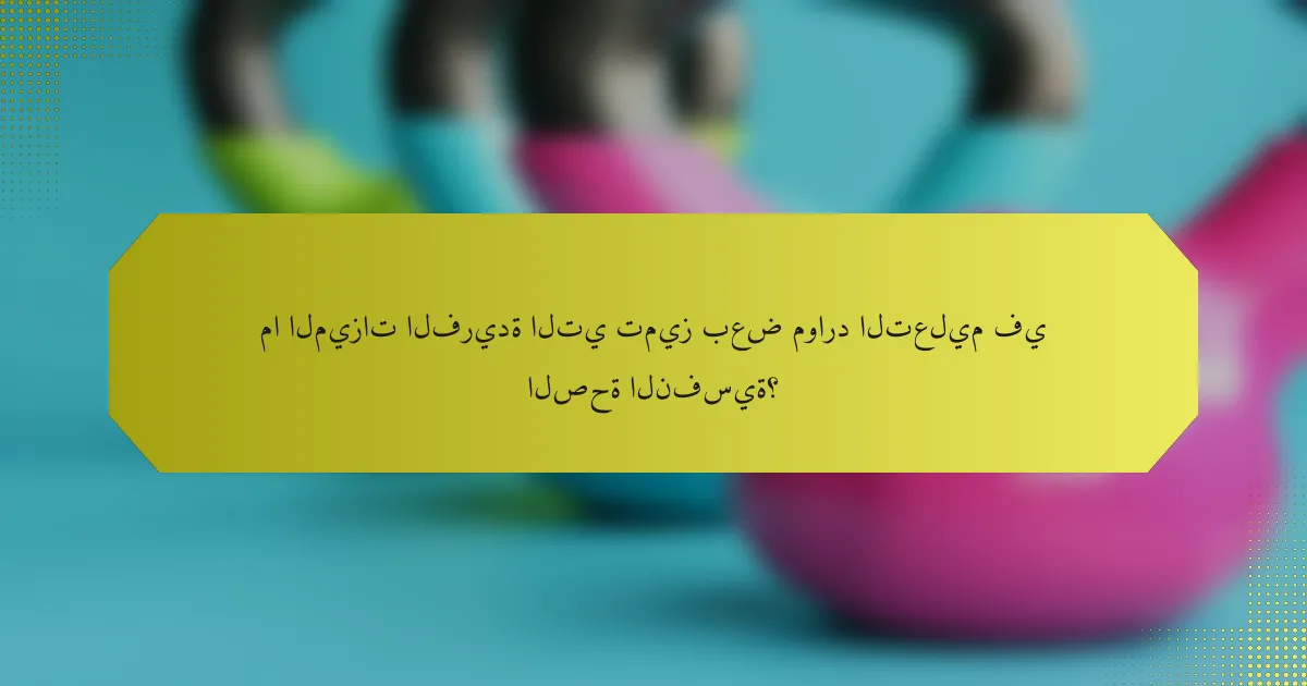 ما الميزات الفريدة التي تميز بعض موارد التعليم في الصحة النفسية؟